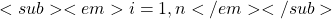 <sub><em>i=1,n</em></sub>