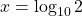 x = \log_{10} 2  